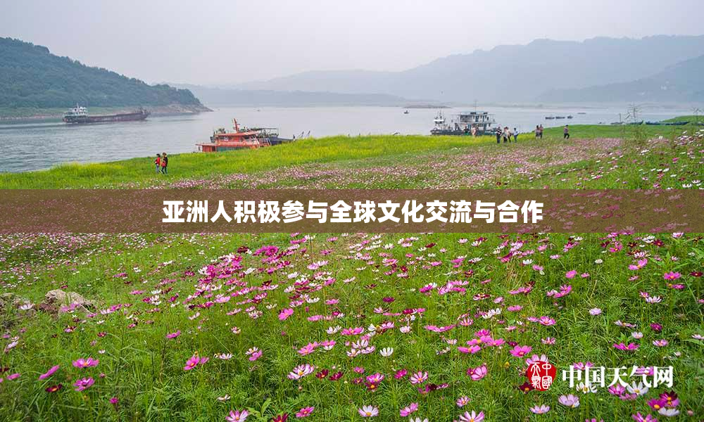 亚洲人积极参与全球文化交流与合作