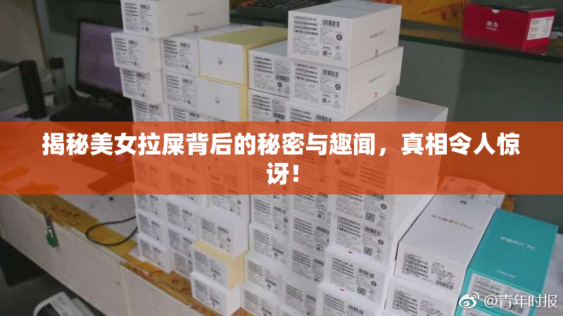 揭秘美女拉屎背后的秘密与趣闻，真相令人惊讶！