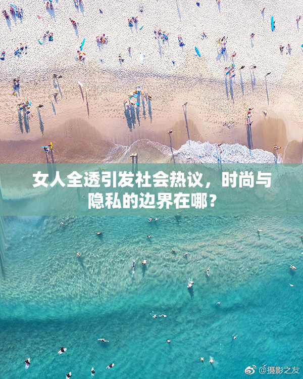 女人全透引发社会热议，时尚与隐私的边界在哪？
