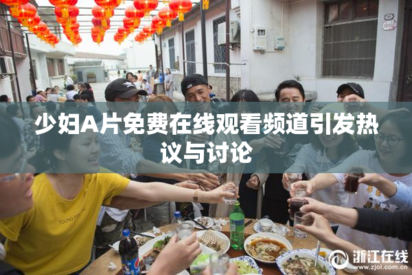 少妇A片免费在线观看频道引发热议与讨论