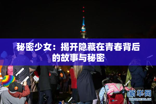 秘密少女：揭开隐藏在青春背后的故事与秘密