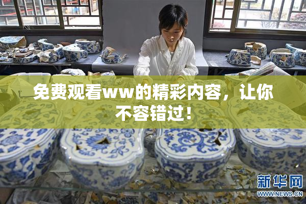 免费观看ww的精彩内容，让你不容错过！