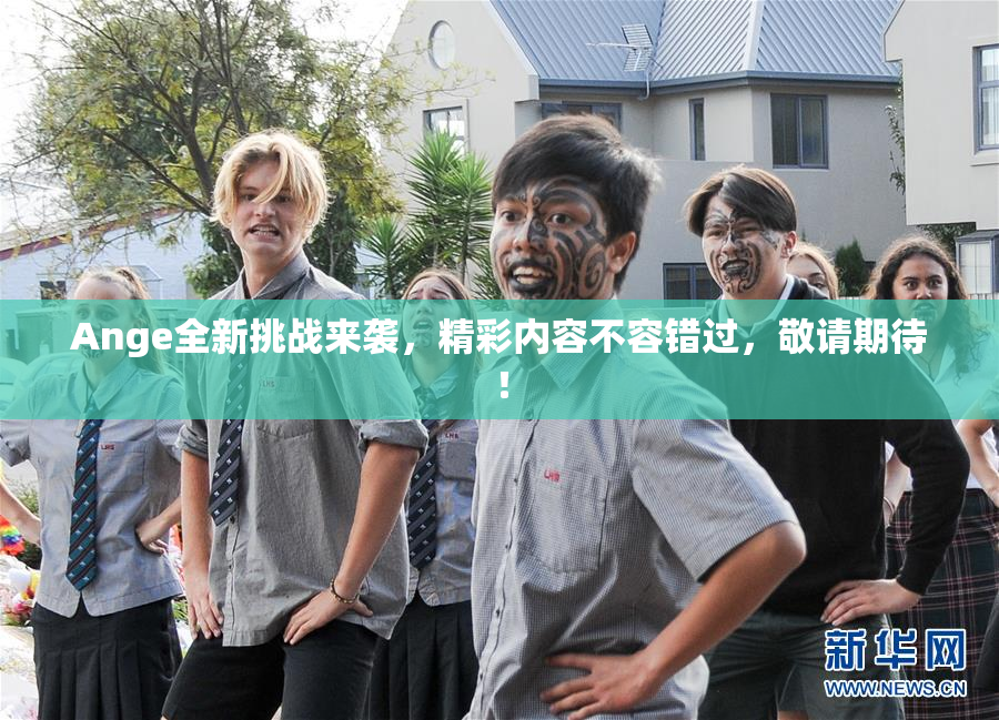 Ange全新挑战来袭，精彩内容不容错过，敬请期待！