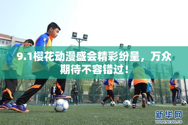 9.1樱花动漫盛会精彩纷呈，万众期待不容错过！