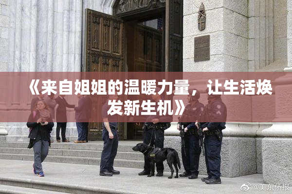 《来自姐姐的温暖力量，让生活焕发新生机》