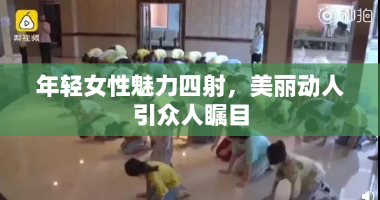 年轻女性魅力四射，美丽动人引众人瞩目