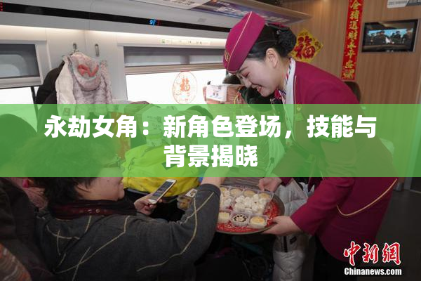 永劫女角：新角色登场，技能与背景揭晓