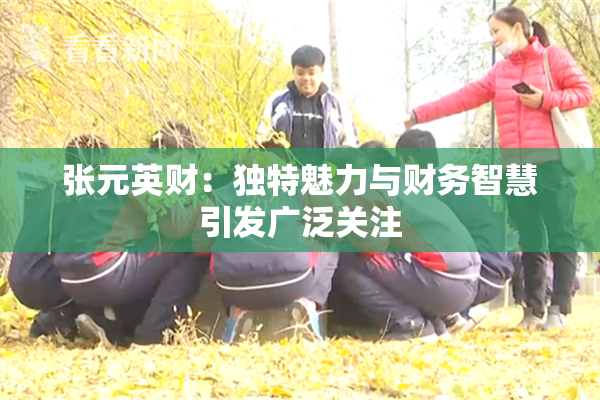 张元英财：独特魅力与财务智慧引发广泛关注