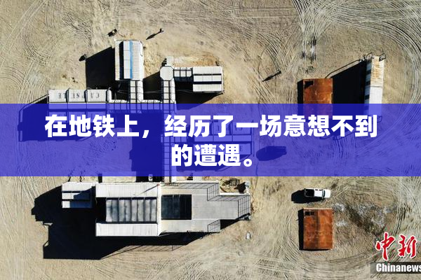 在地铁上，经历了一场意想不到的遭遇。