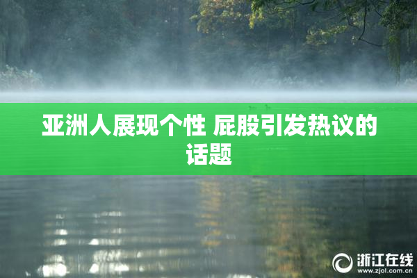 亚洲人展现个性 屁股引发热议的话题