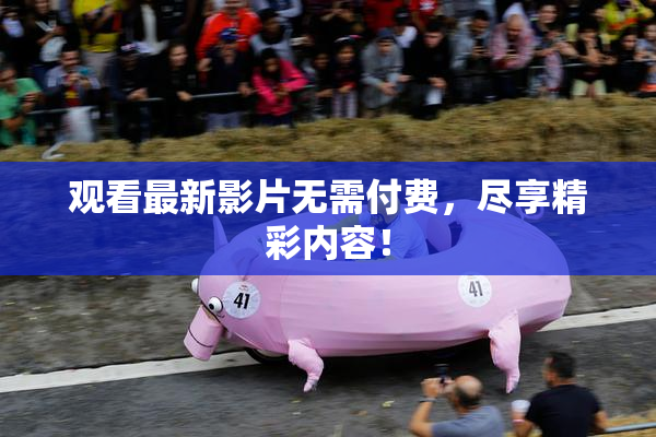 观看最新影片无需付费，尽享精彩内容！