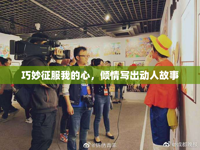 巧妙征服我的心，倾情写出动人故事