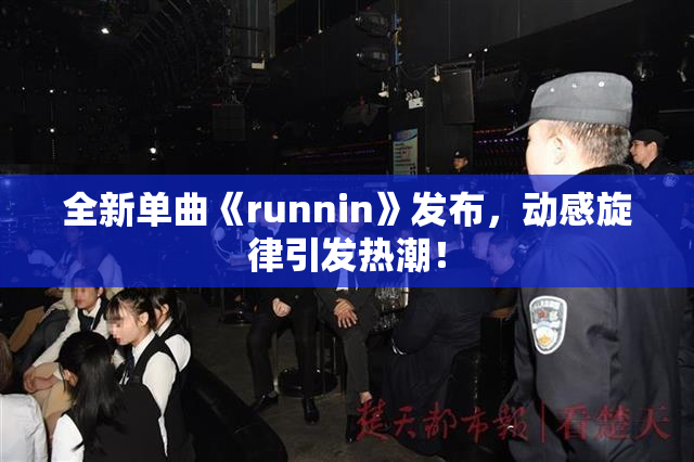 全新单曲《runnin》发布，动感旋律引发热潮！