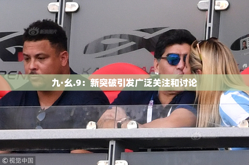 九·幺.9：新突破引发广泛关注和讨论