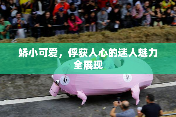 娇小可爱，俘获人心的迷人魅力全展现