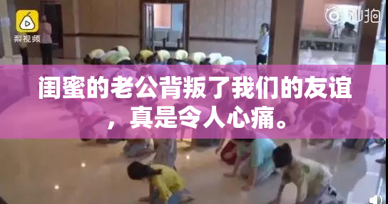 闺蜜的老公背叛了我们的友谊，真是令人心痛。