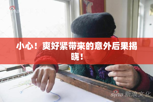 小心！爽好紧带来的意外后果揭晓！