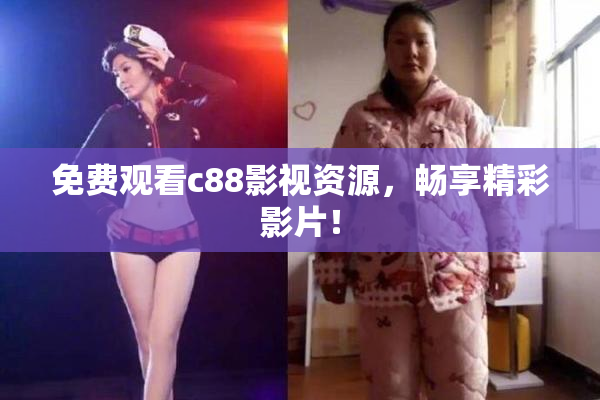 免费观看c88影视资源，畅享精彩影片！