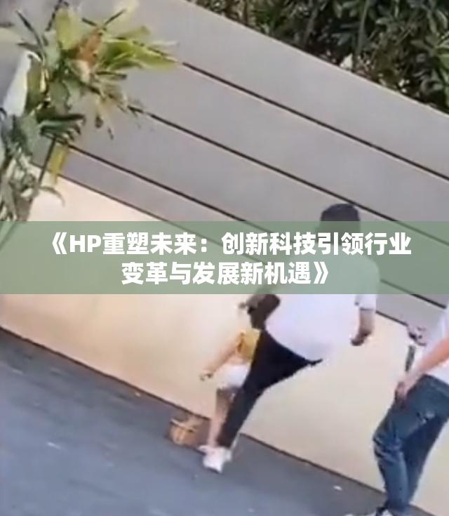 《HP重塑未来：创新科技引领行业变革与发展新机遇》