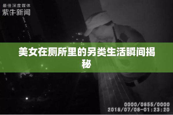 美女在厕所里的另类生活瞬间揭秘