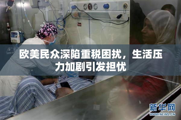 欧美民众深陷重税困扰，生活压力加剧引发担忧