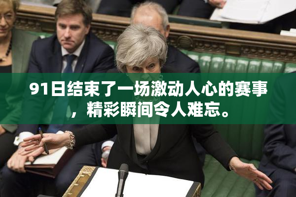 91日结束了一场激动人心的赛事，精彩瞬间令人难忘。