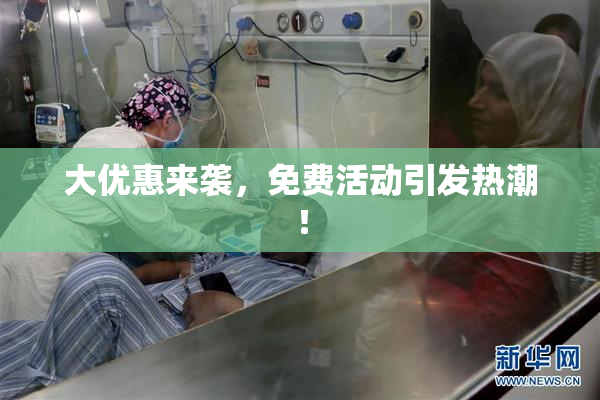 大优惠来袭，免费活动引发热潮！