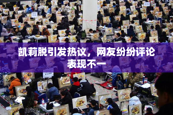 凯莉脱引发热议，网友纷纷评论表现不一