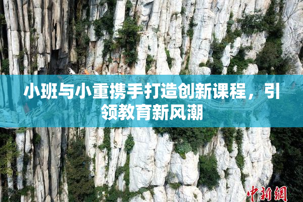 小班与小重携手打造创新课程，引领教育新风潮