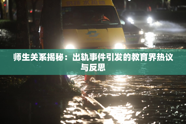 师生关系揭秘：出轨事件引发的教育界热议与反思