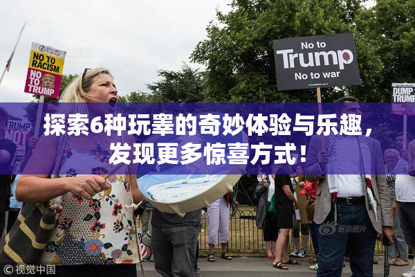 探索6种玩睾的奇妙体验与乐趣，发现更多惊喜方式！