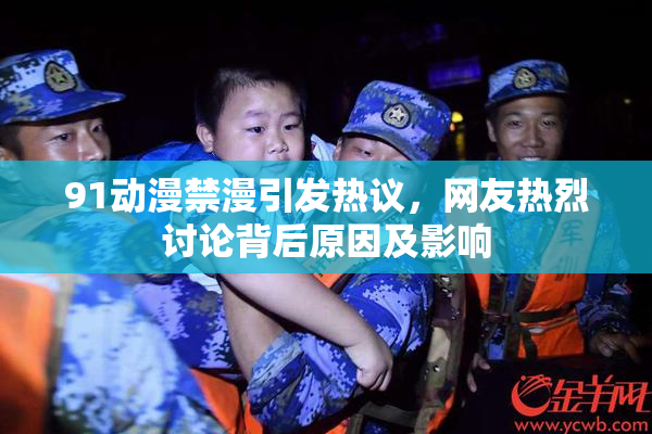 91动漫禁漫引发热议，网友热烈讨论背后原因及影响
