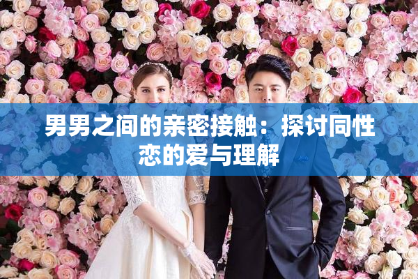 男男之间的亲密接触：探讨同性恋的爱与理解