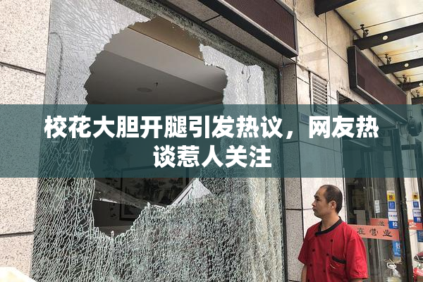 校花大胆开腿引发热议，网友热谈惹人关注