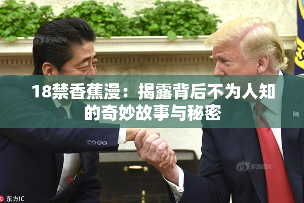 18禁香蕉漫：揭露背后不为人知的奇妙故事与秘密