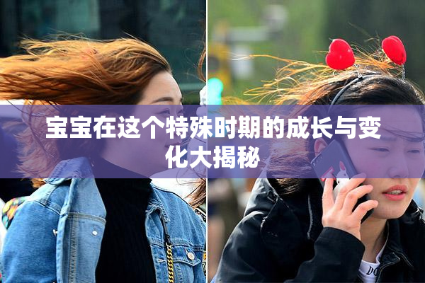 宝宝在这个特殊时期的成长与变化大揭秘