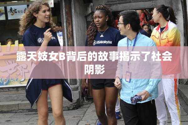露天妓女B背后的故事揭示了社会阴影