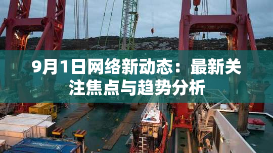 9月1日网络新动态：最新关注焦点与趋势分析