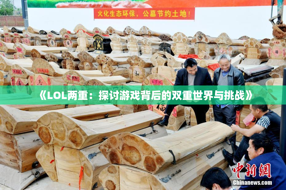 《LOL两重：探讨游戏背后的双重世界与挑战》