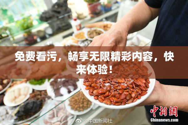 免费看污，畅享无限精彩内容，快来体验！