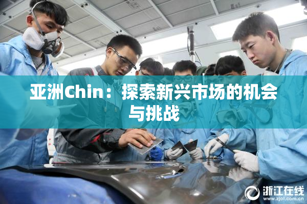亚洲Chin：探索新兴市场的机会与挑战