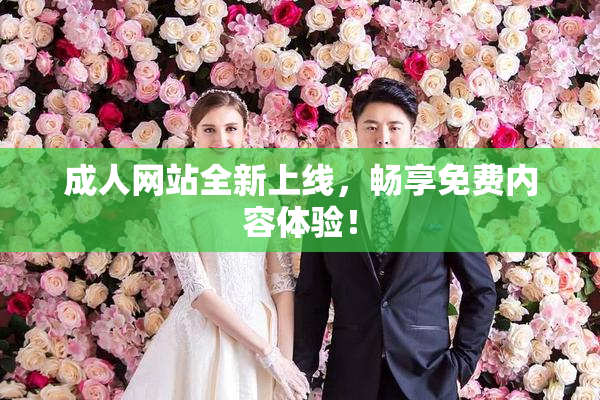 成人网站全新上线，畅享免费内容体验！