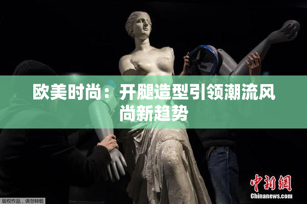 欧美时尚：开腿造型引领潮流风尚新趋势