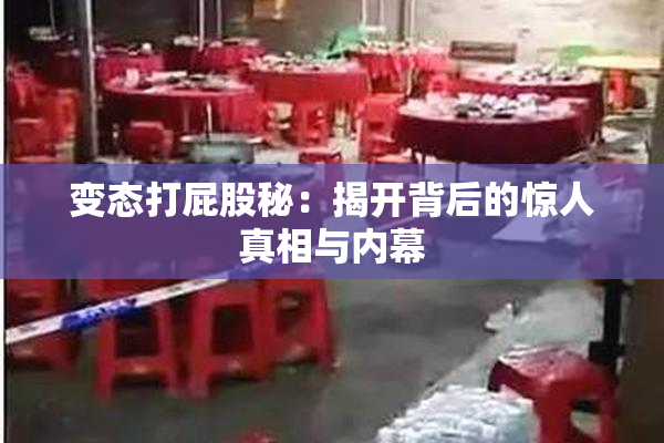 变态打屁股秘：揭开背后的惊人真相与内幕