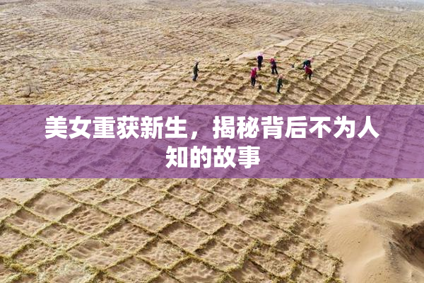 美女重获新生，揭秘背后不为人知的故事