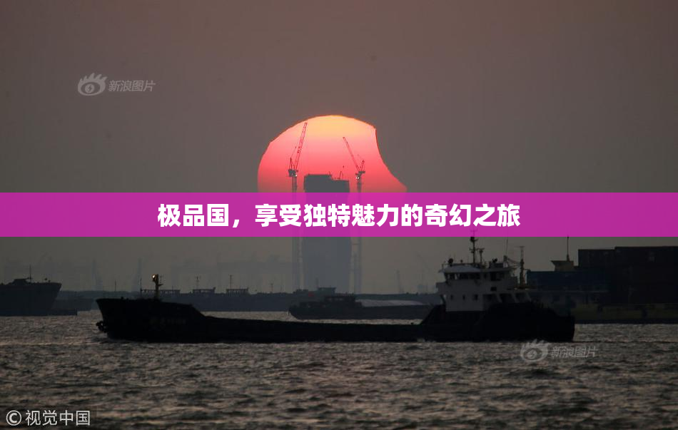 极品国，享受独特魅力的奇幻之旅