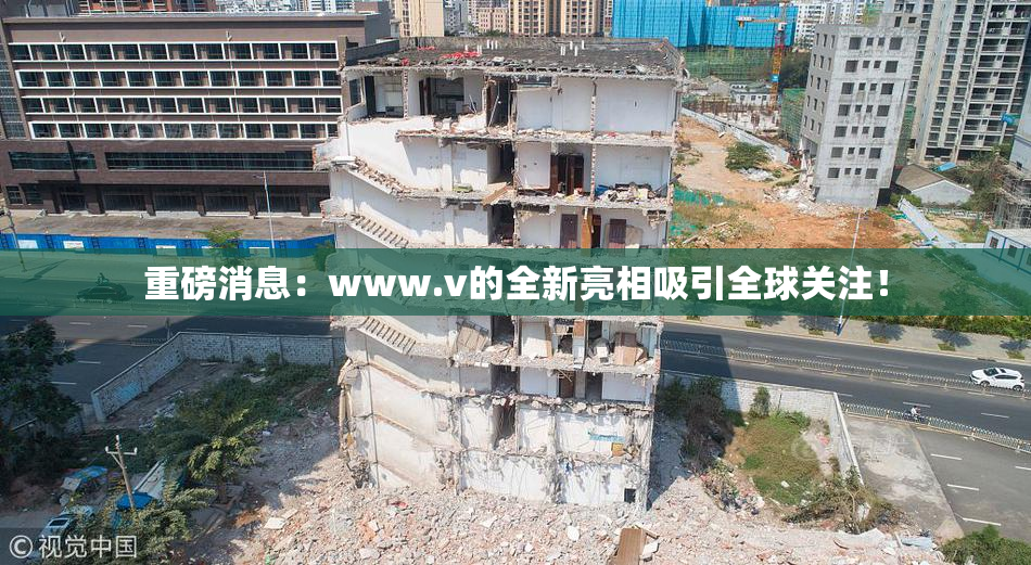 重磅消息：www.v的全新亮相吸引全球关注！