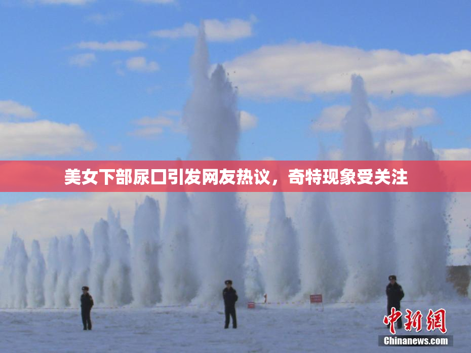 美女下部尿囗引发网友热议，奇特现象受关注