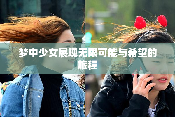 梦中少女展现无限可能与希望的旅程
