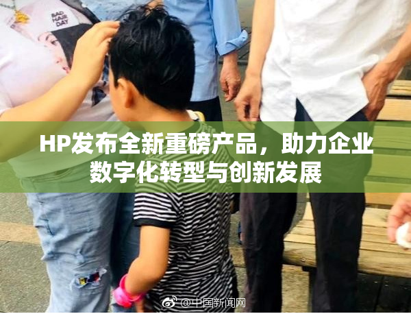 HP发布全新重磅产品，助力企业数字化转型与创新发展